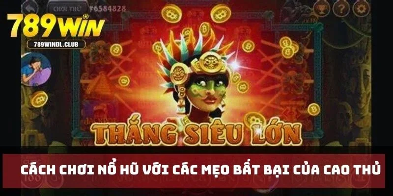 Cách chơi nổ hũ với các mẹo bất bại của cao thủ