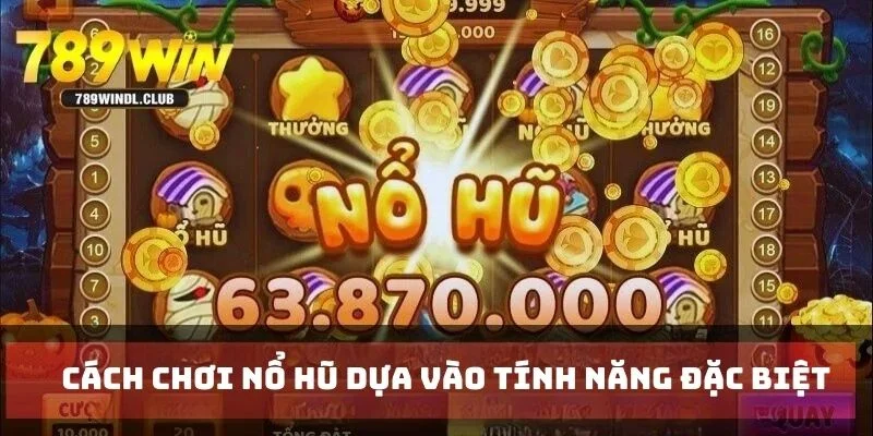 Cách chơi nổ hũ dựa vào tính năng đặc biệt