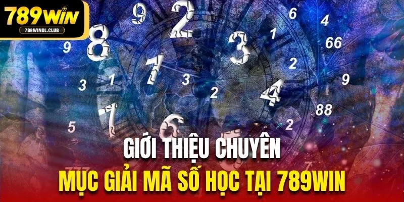 Giới thiệu chuyên mục giải mã số học tại 789Win