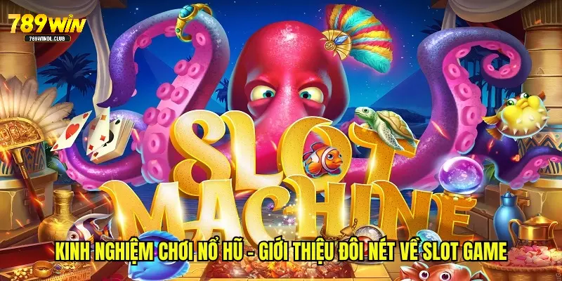 Kinh nghiệm chơi nổ hũ - Giới thiệu đôi nét về slot game