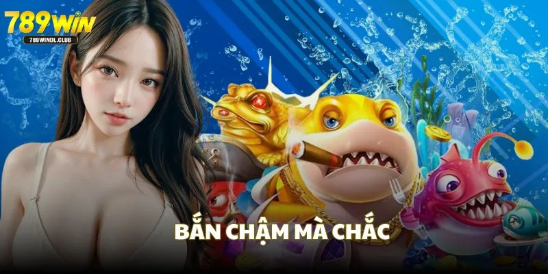 Bắn chậm mà chắc là mẹo chơi bắn cá đáng dùng