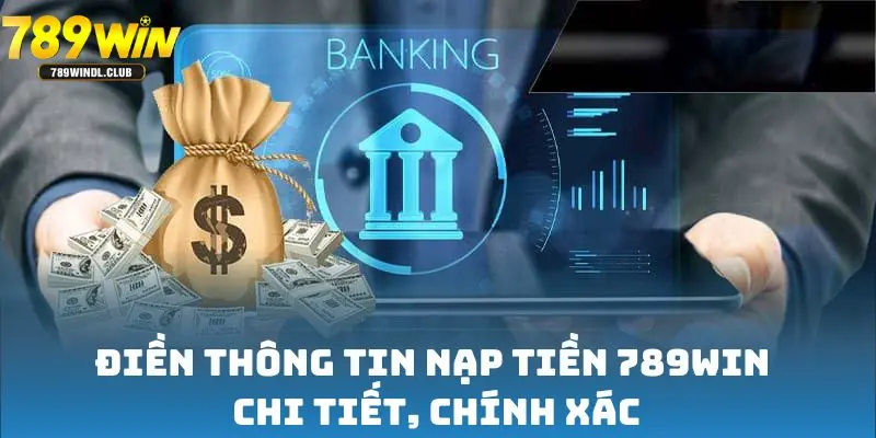 Điền thông tin nạp tiền 789win chi tiết, chính xác