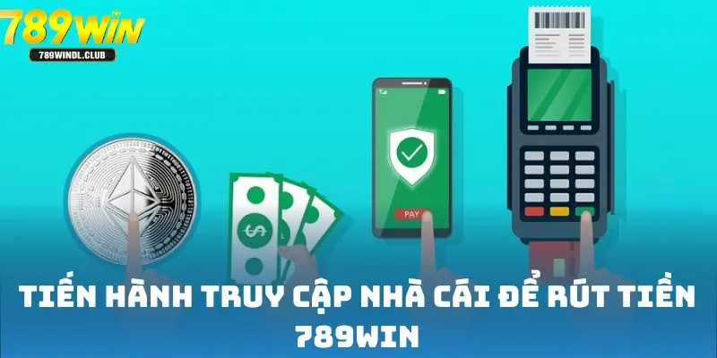 Tiến hành truy cập nhà cái để rút tiền 789win