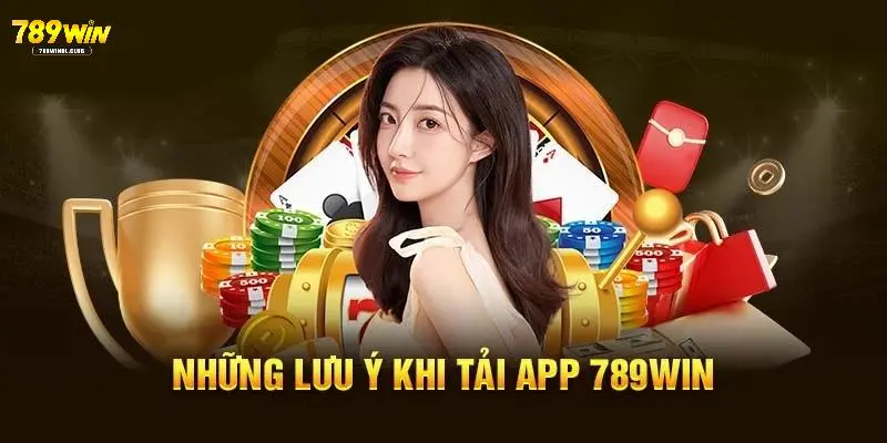 5 lưu ý đáng biết khi tiến hành tải app 789win trực tuyến