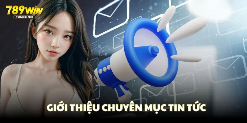 Khái quát chuyên mục tin tức 789WIN Khái quát chuyên mục tin tức 789WIN